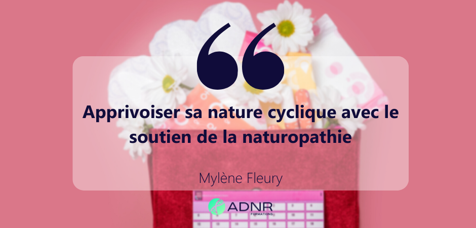 Apprivoiser sa nature cyclique avec le soutien de la naturopathie – Mylène Fleury